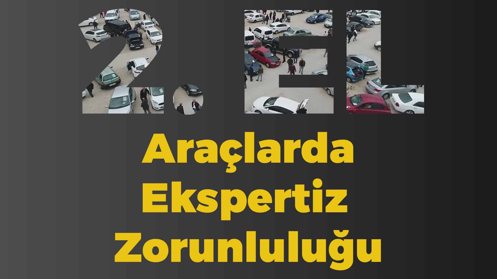 2. el araçlarda ekspertiz raporu zorunluluğu